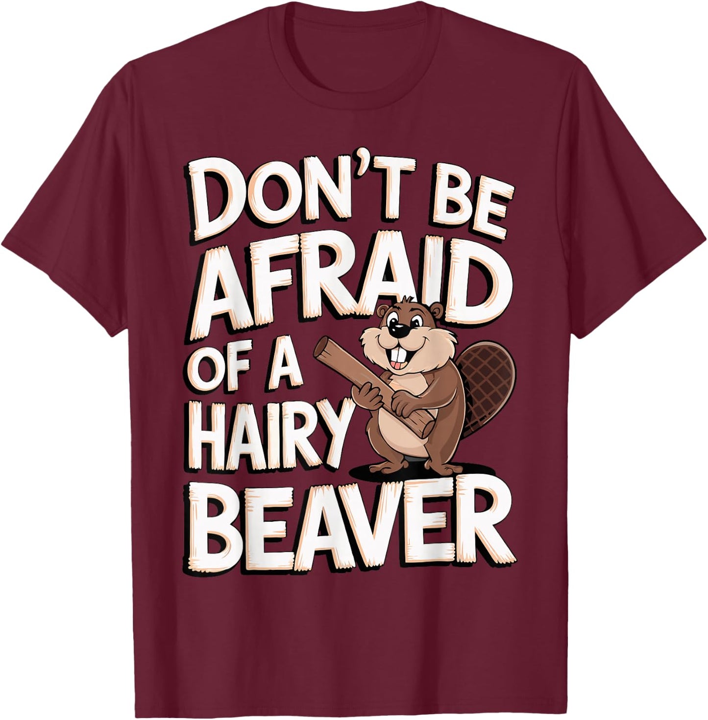 Don't Be Afraid Of A Hairy Beaver T-Shirt - T-Shirt | Maroon