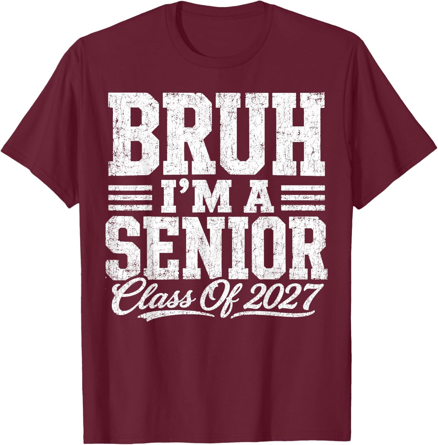 Bruh I'm A Senior Class of 2027 Graduation Senior 2027 T-Shirt - T-Shirt | Maroon