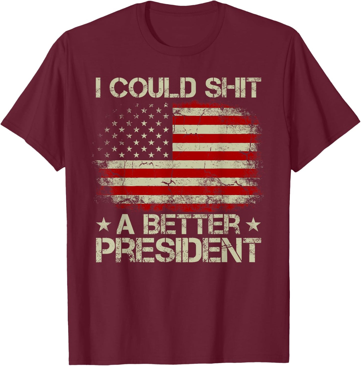 I Could Shit A Better President Patriots Trump Supporter T-Shirt - T-Shirt | Maroon