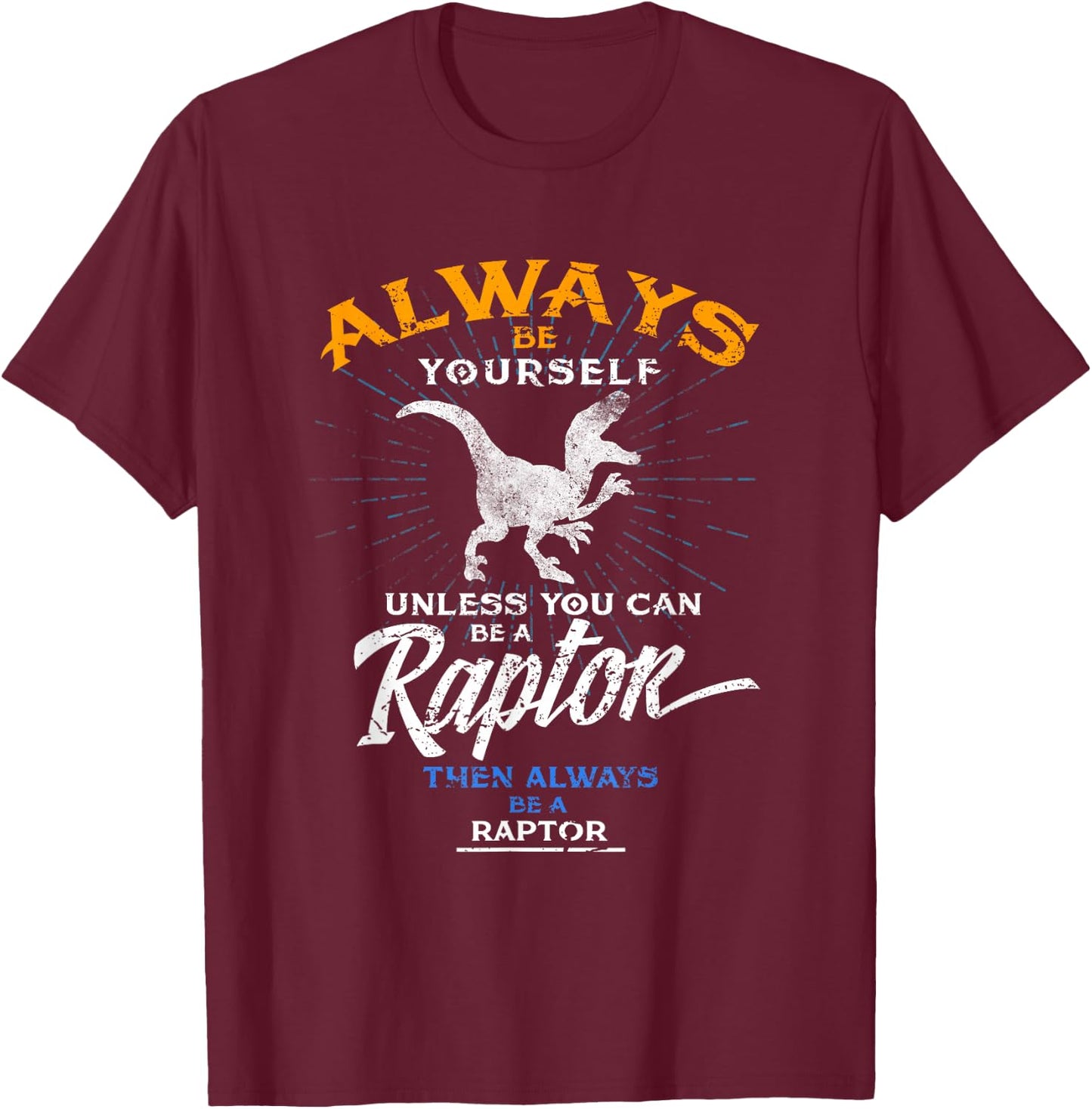 Always Be Yourself Be A Raptor Dinosaur Prehistory T-Shirt - T-Shirt | Maroon