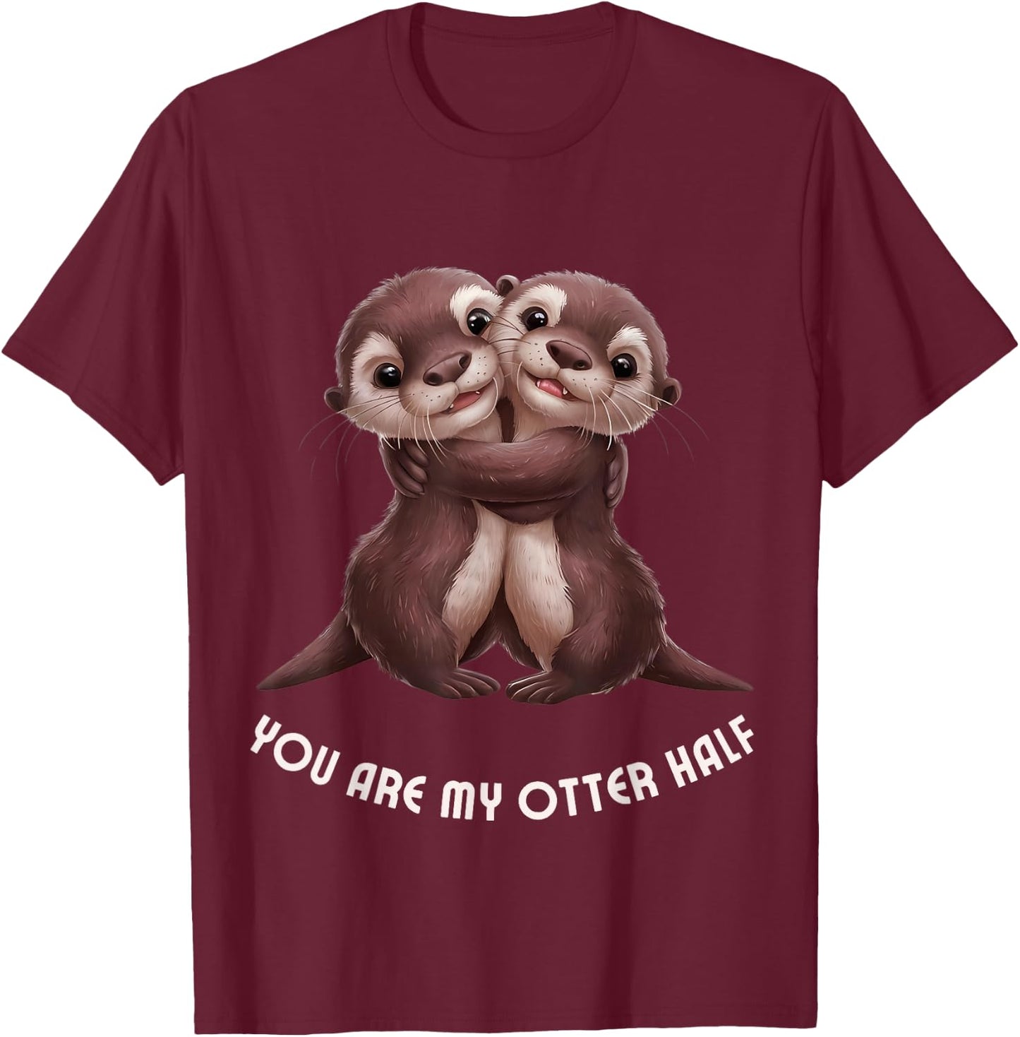Cute Couple "You are my otter half" Anniversary Engagement T-Shirt - T-Shirt | Maroon