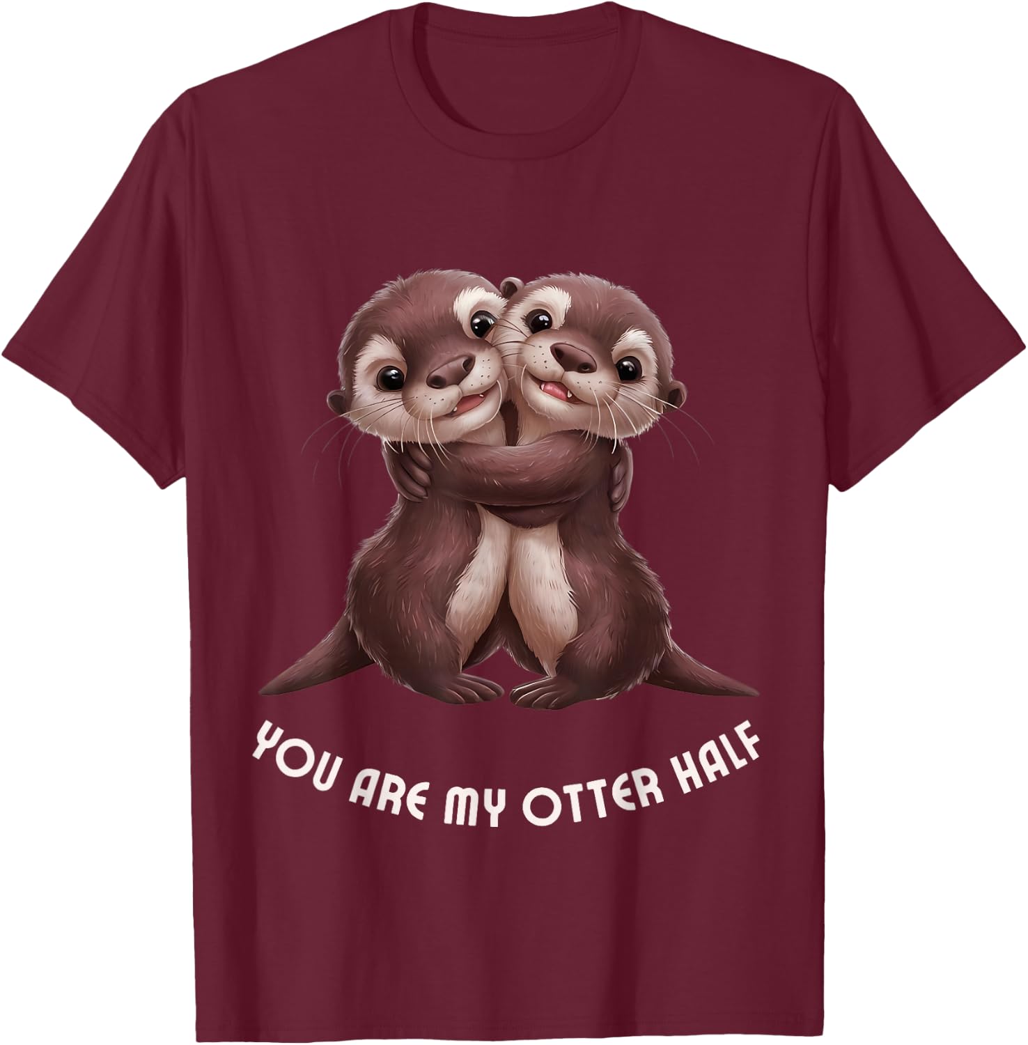 Cute Couple "You are my otter half" Anniversary Engagement T-Shirt - T-Shirt | Maroon