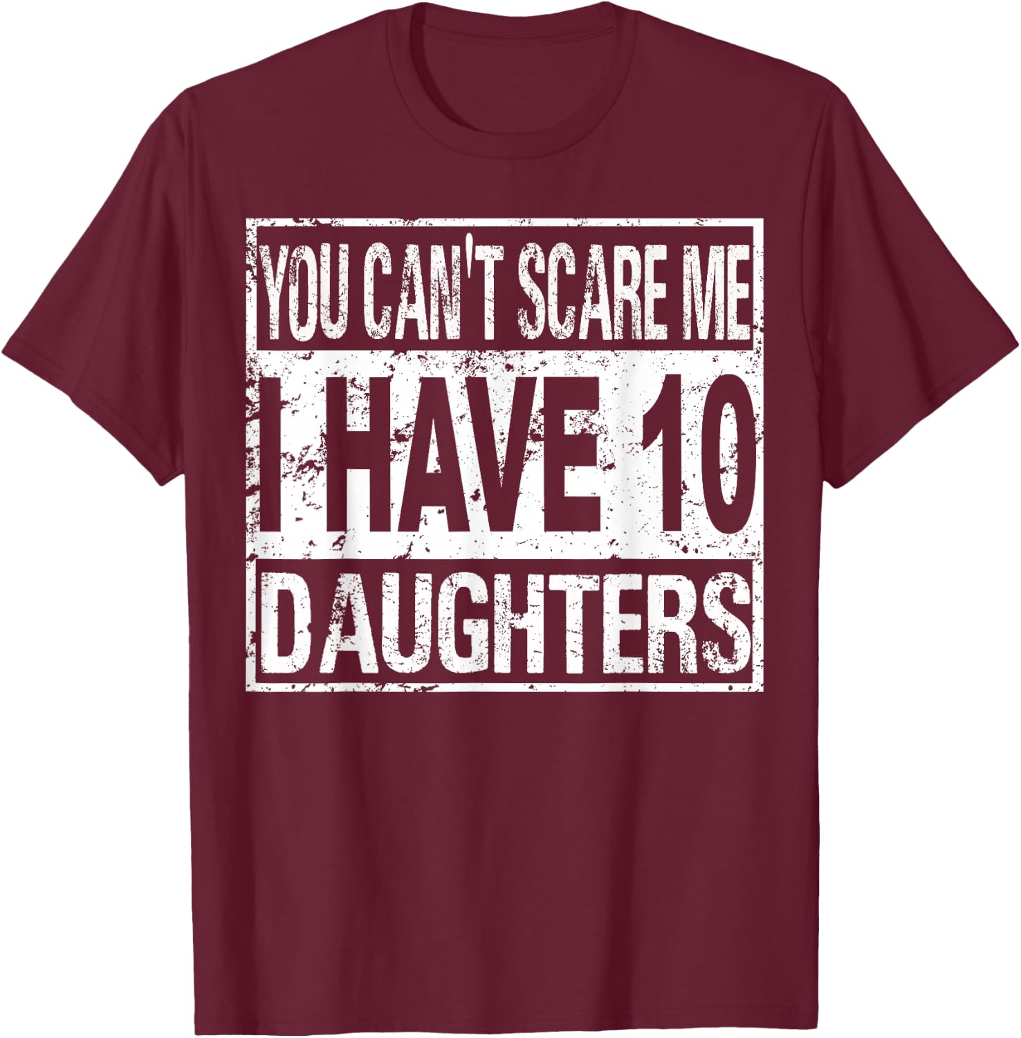 You can't scare me I have 10 daughters T-Shirt - T-Shirt | Maroon