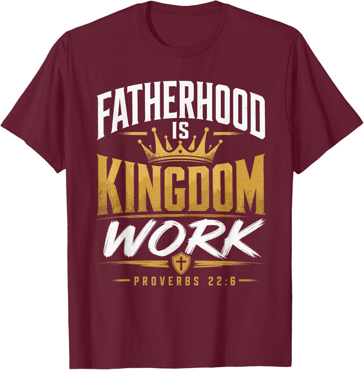 Fatherhood Kingdom Work Proverbs 22:6 Christian Dad T-Shirt - T-Shirt | Maroon