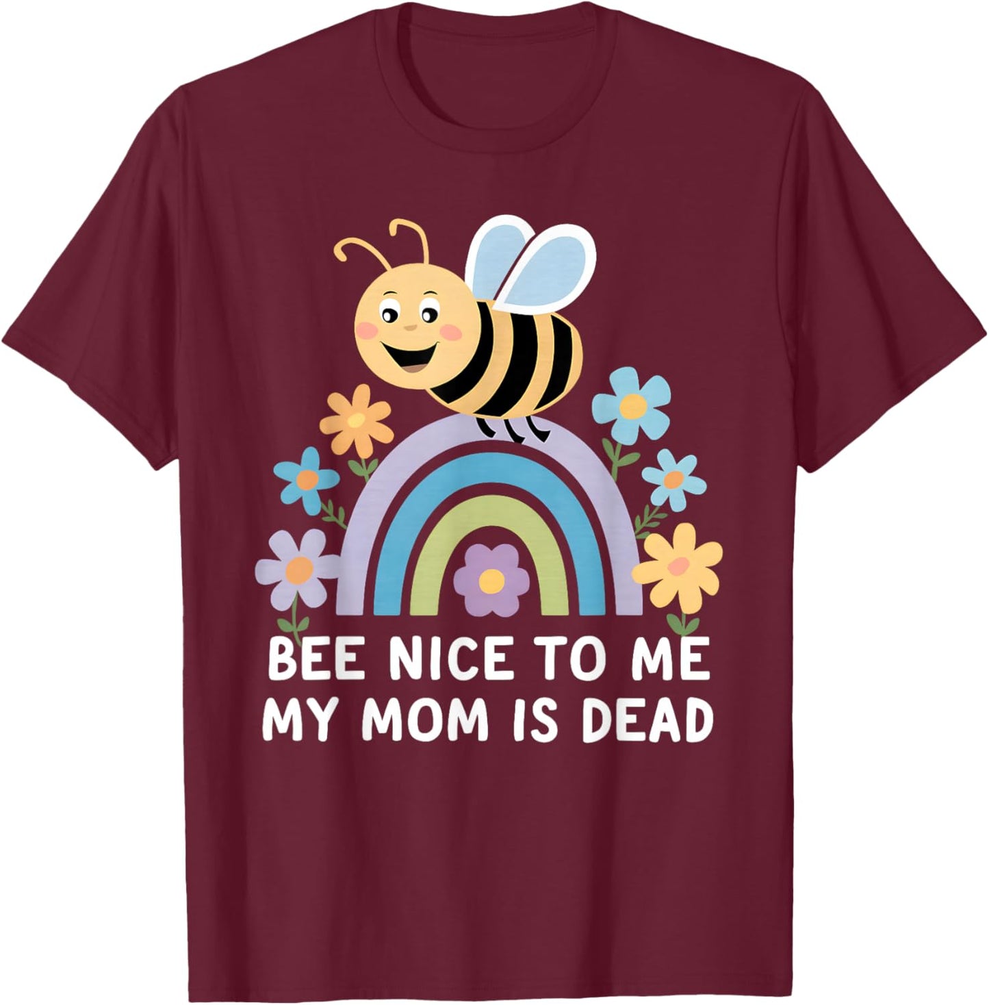 Bee Nice To Me My Mom Is Dead T-Shirt - T-Shirt | Maroon