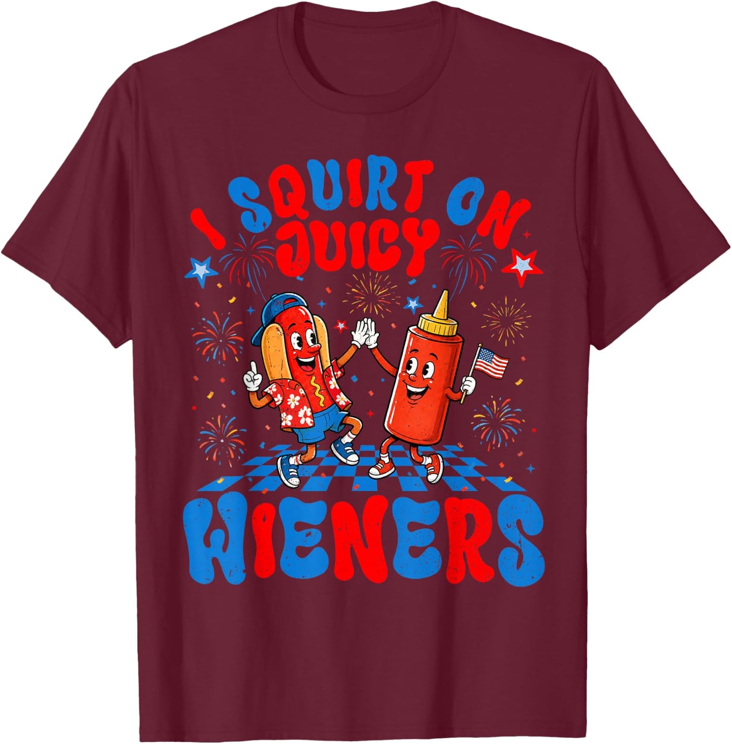 4th of July I Squirt On Juicy Wieners Hotdog Funny Men Women T-Shirt - T-Shirt | Maroon