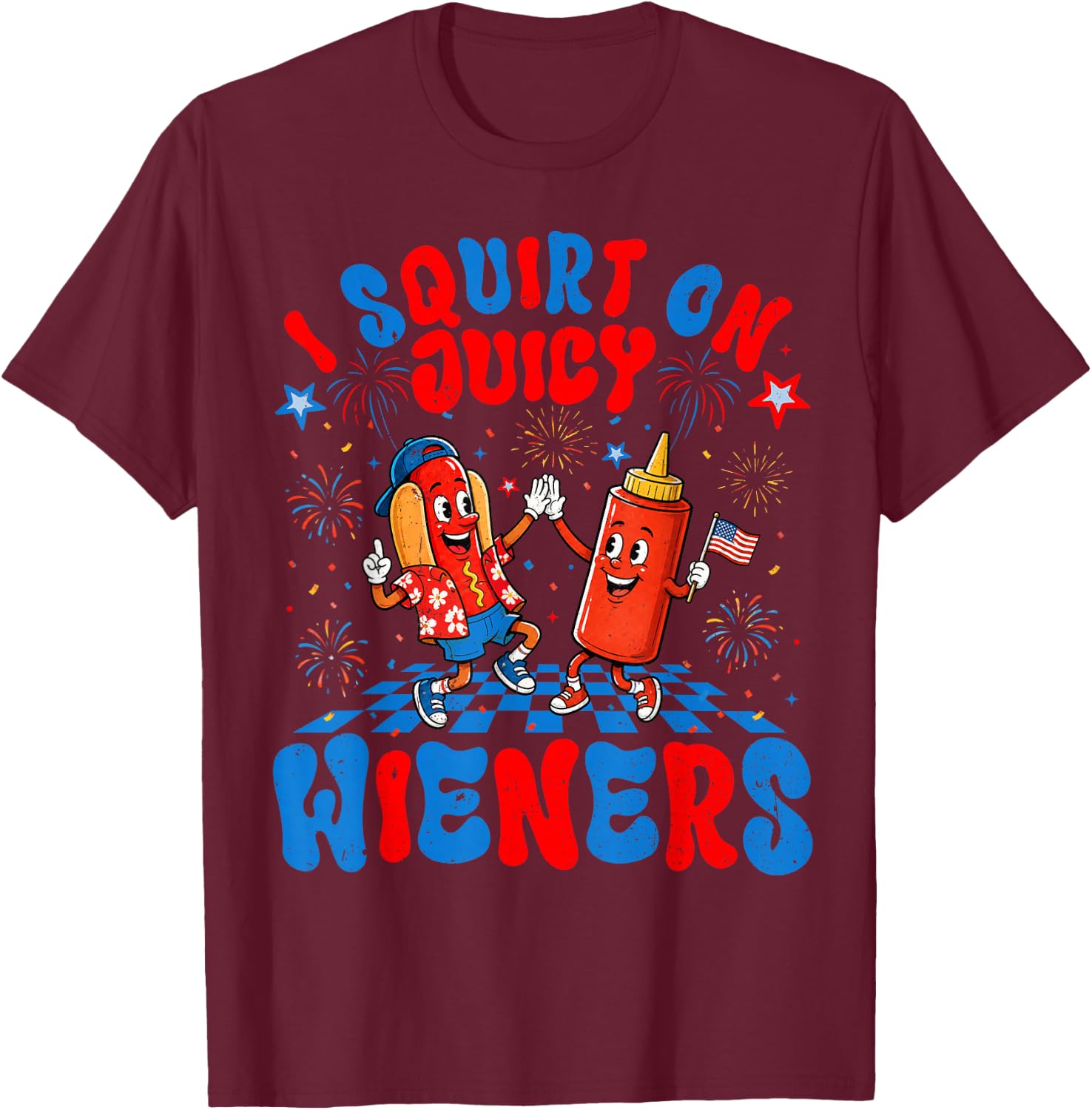 4th of July I Squirt On Juicy Wieners Hotdog Funny Men Women T-Shirt - T-Shirt | Maroon