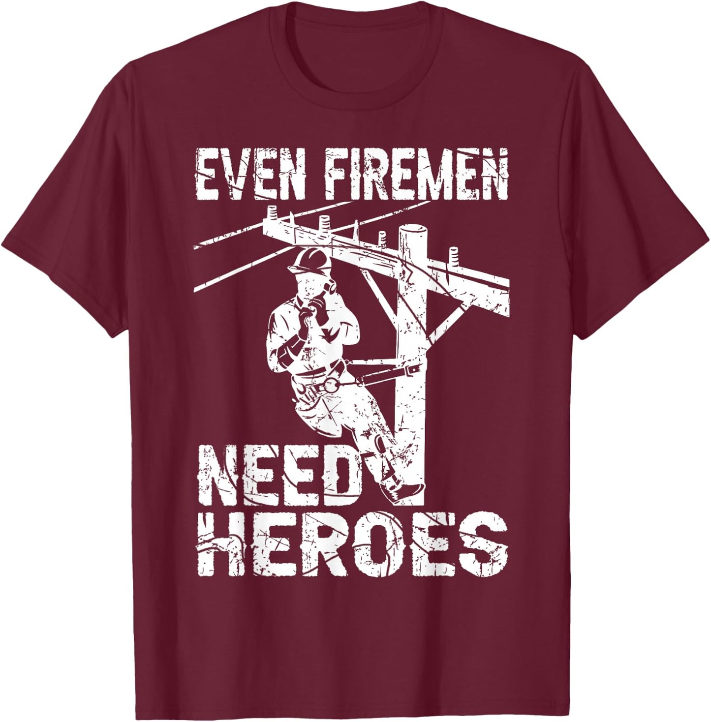 Even Firemen Need Heroes Lineworker Powerline Technician T-Shirt - T-Shirt | Maroon