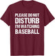 Please Do Not Disturb Im Watching Baseball Funny Baseball T-Shirt - T-Shirt | Maroon
