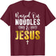 Raised on Noodles and Jesus Noodles T-Shirt - T-Shirt | Maroon