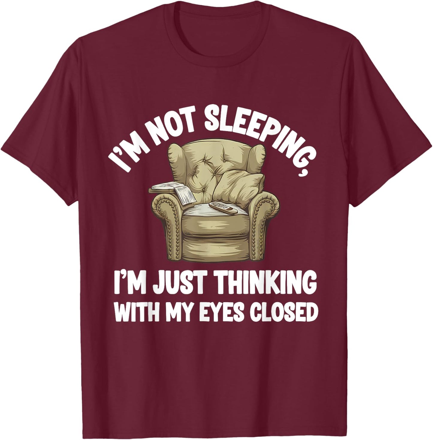 I'm Not Sleeping I'm Just Thinking Eyes Closed Funny Dad T-Shirt - T-Shirt | Maroon