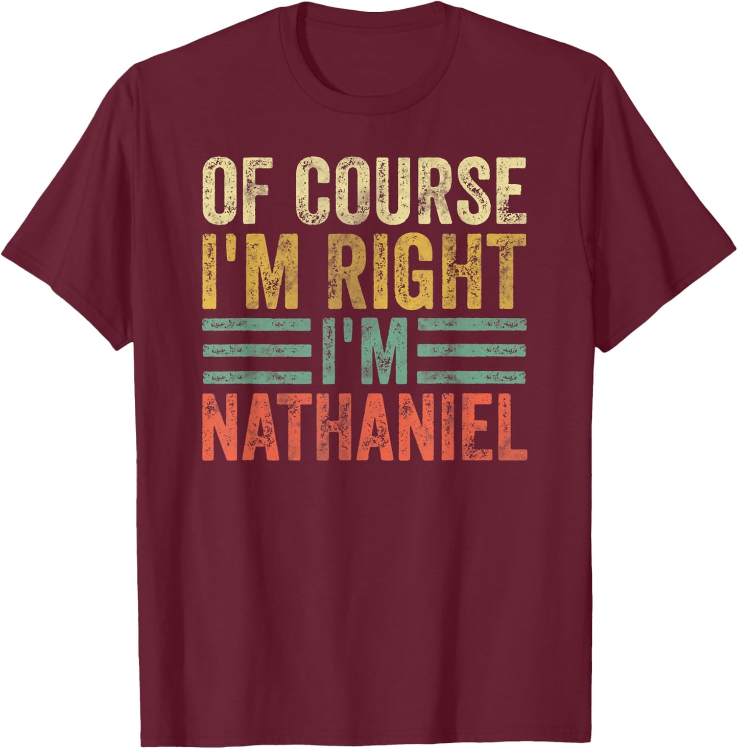 Personalized Name Shirt Of Course I'm Right I'm Nathaniel T-Shirt - T-Shirt | Maroon