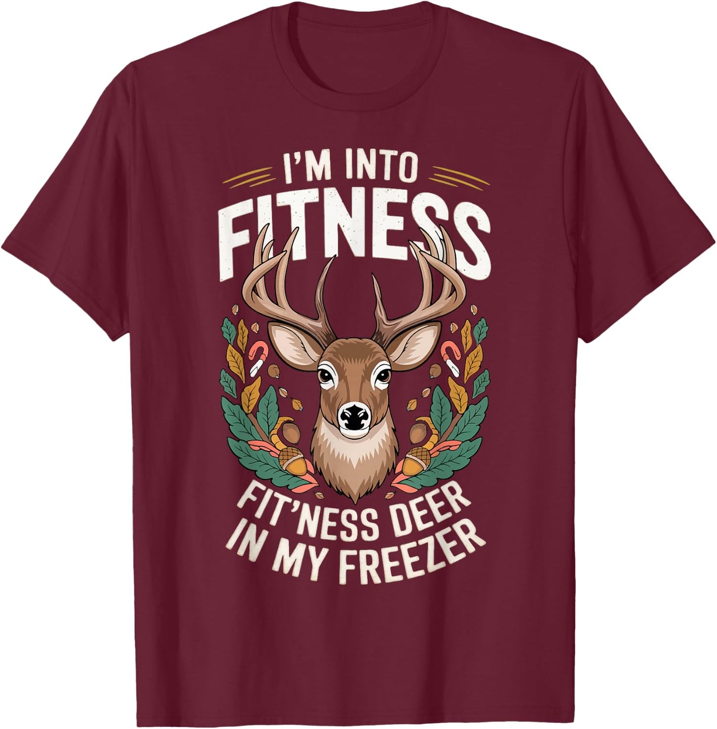 I'm Into Fitness Fit'ness Deer In My Freezer T-Shirt - T-Shirt | Maroon
