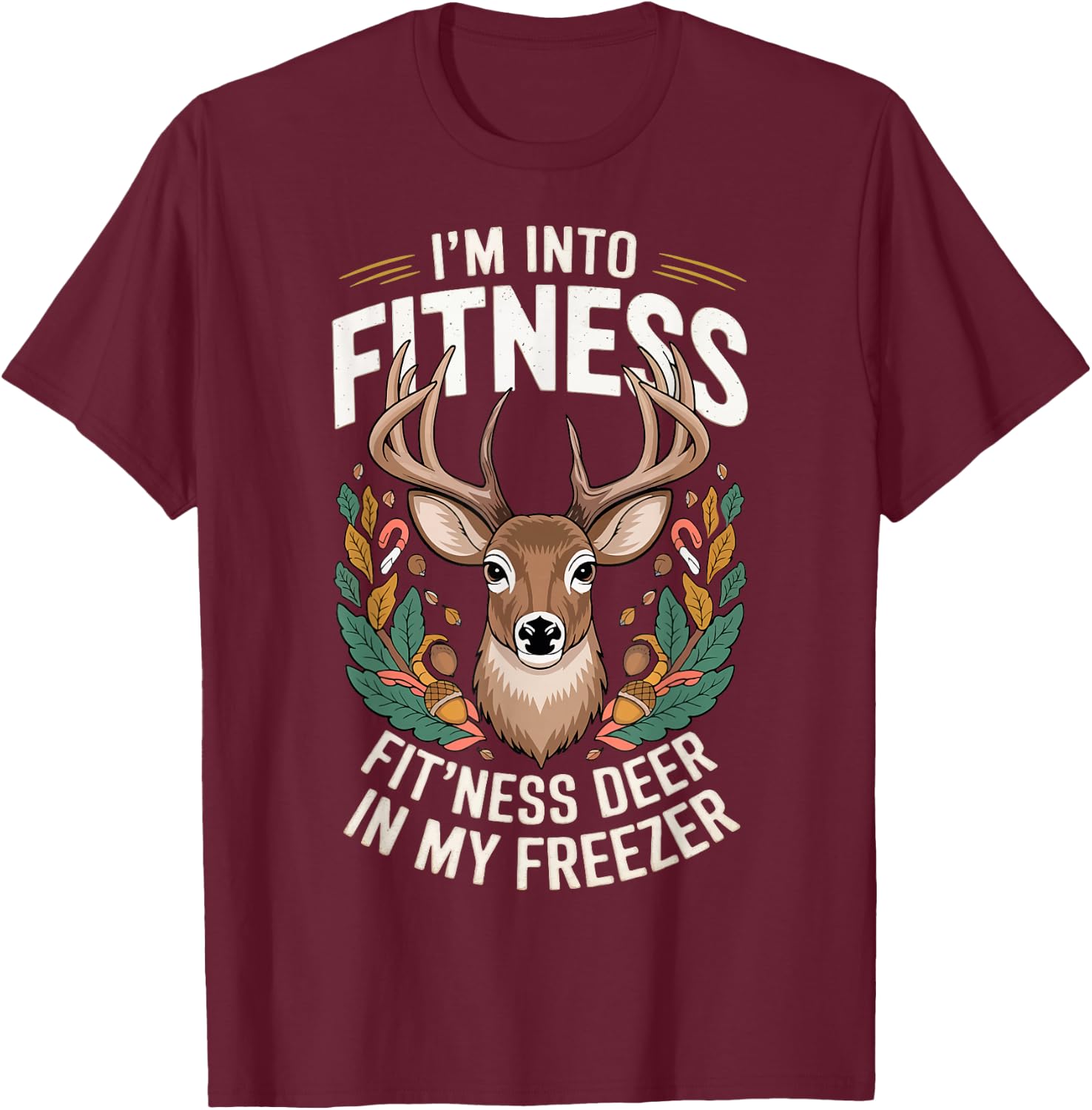 I'm Into Fitness Fit'ness Deer In My Freezer T-Shirt - T-Shirt | Maroon