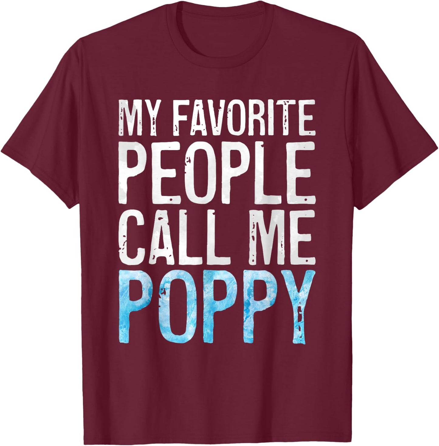 My Favorite People Call Me Poppy Shirt Men Fathers Day T-Shirt - T-Shirt | Maroon