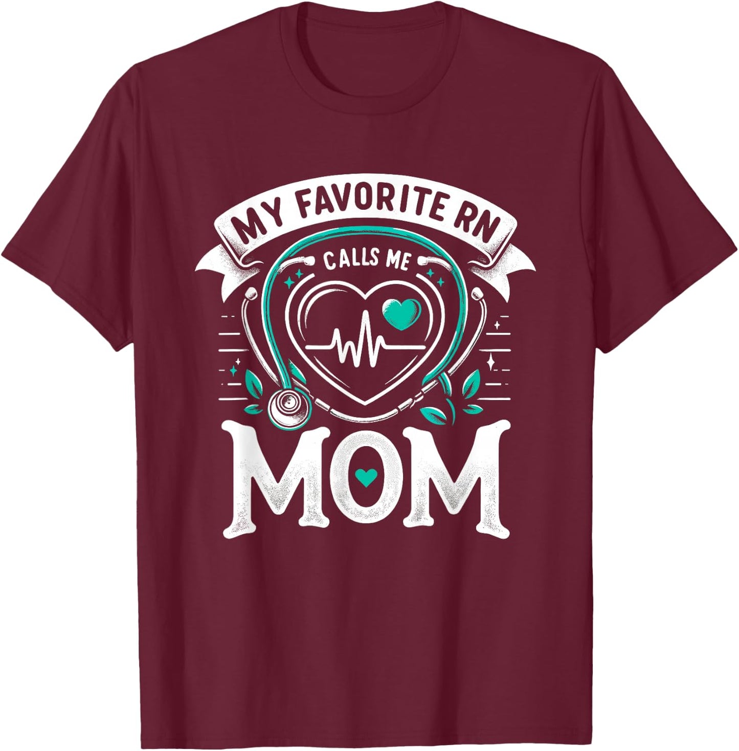 My Favorite RN Calls Me Mom Registered Nurse Mother NP T-Shirt - T-Shirt | Maroon