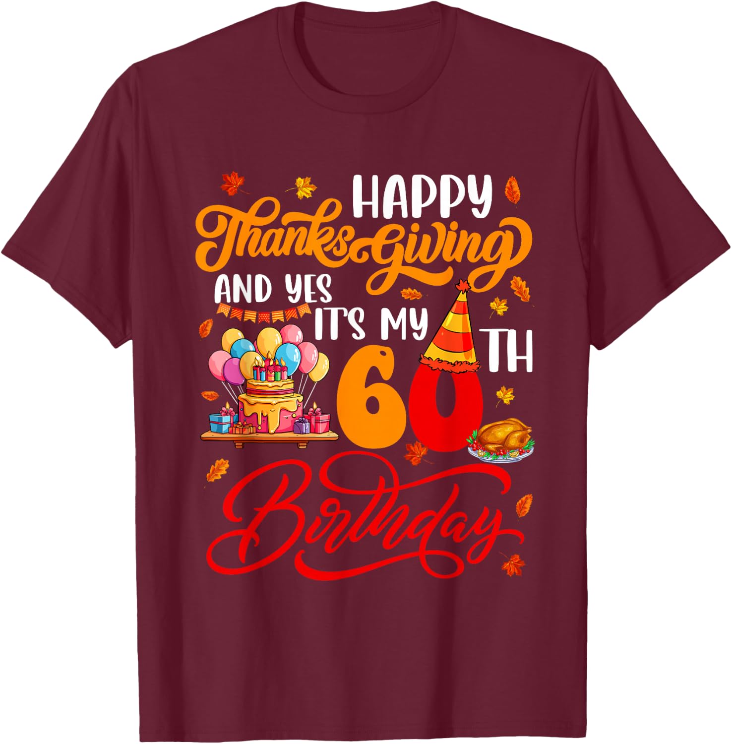 Happy Thanksgiving And It's My 60th Birthday Autumn Parties T-Shirt - T-Shirt | Maroon