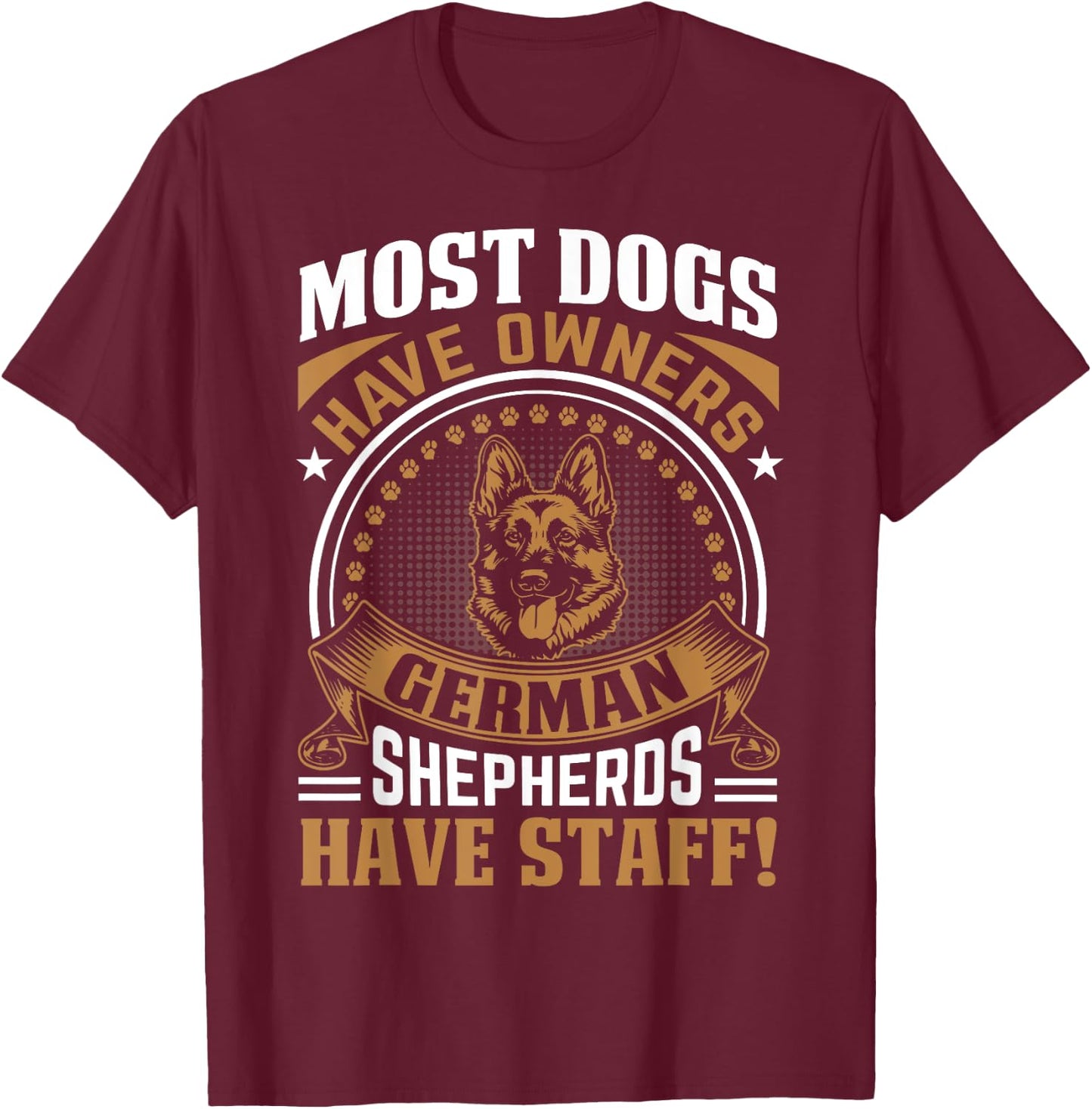 Most Dogs Have Owners German Shepherds Have Staff T-Shirt - T-Shirt | Maroon