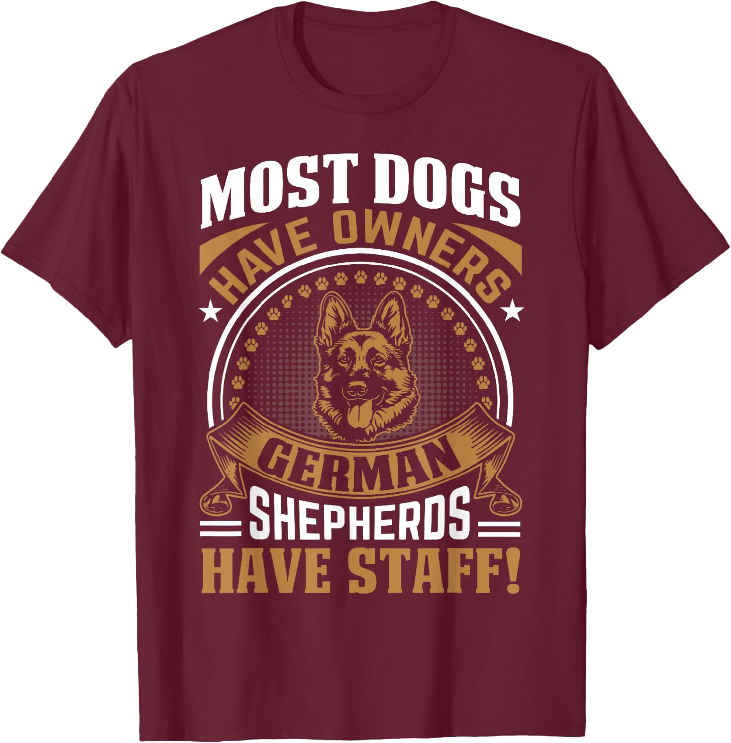 Most Dogs Have Owners German Shepherds Have Staff T-Shirt - T-Shirt | Maroon