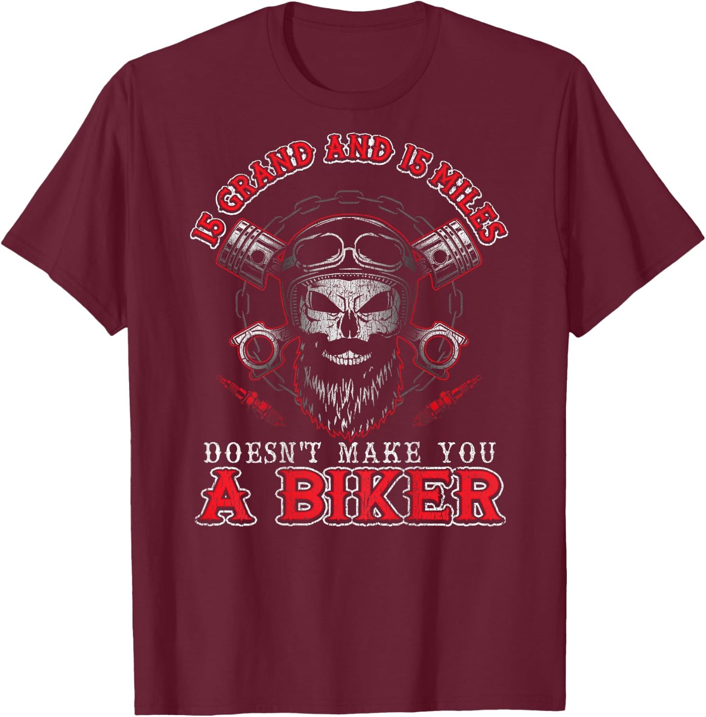 15 Grand Miles Doesn't Make You A Biker Shirt Motorcycle T-Shirt - T-Shirt | Maroon