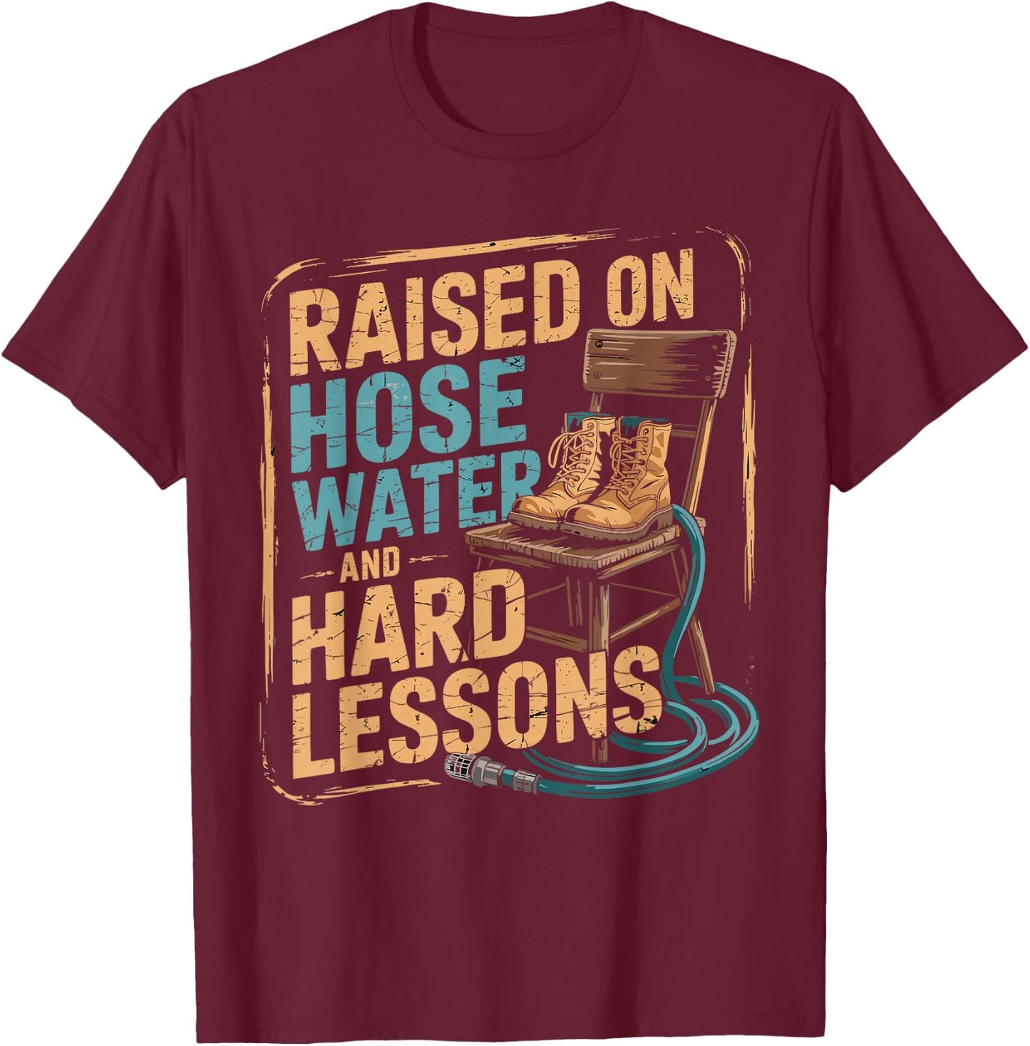 Raised on Hose Water and Hard Lessons. Funny T-Shirt - T-Shirt | Maroon