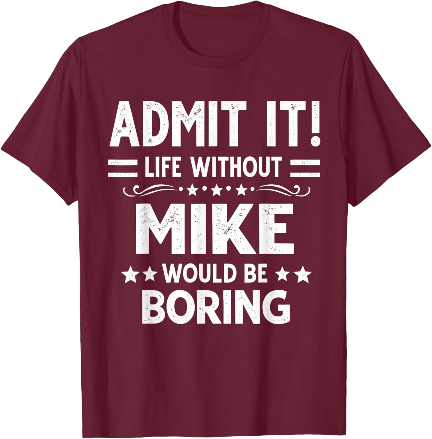 Admit It Life Without Mike Would Be Boring Funny Saying T-Shirt - T-Shirt | Maroon