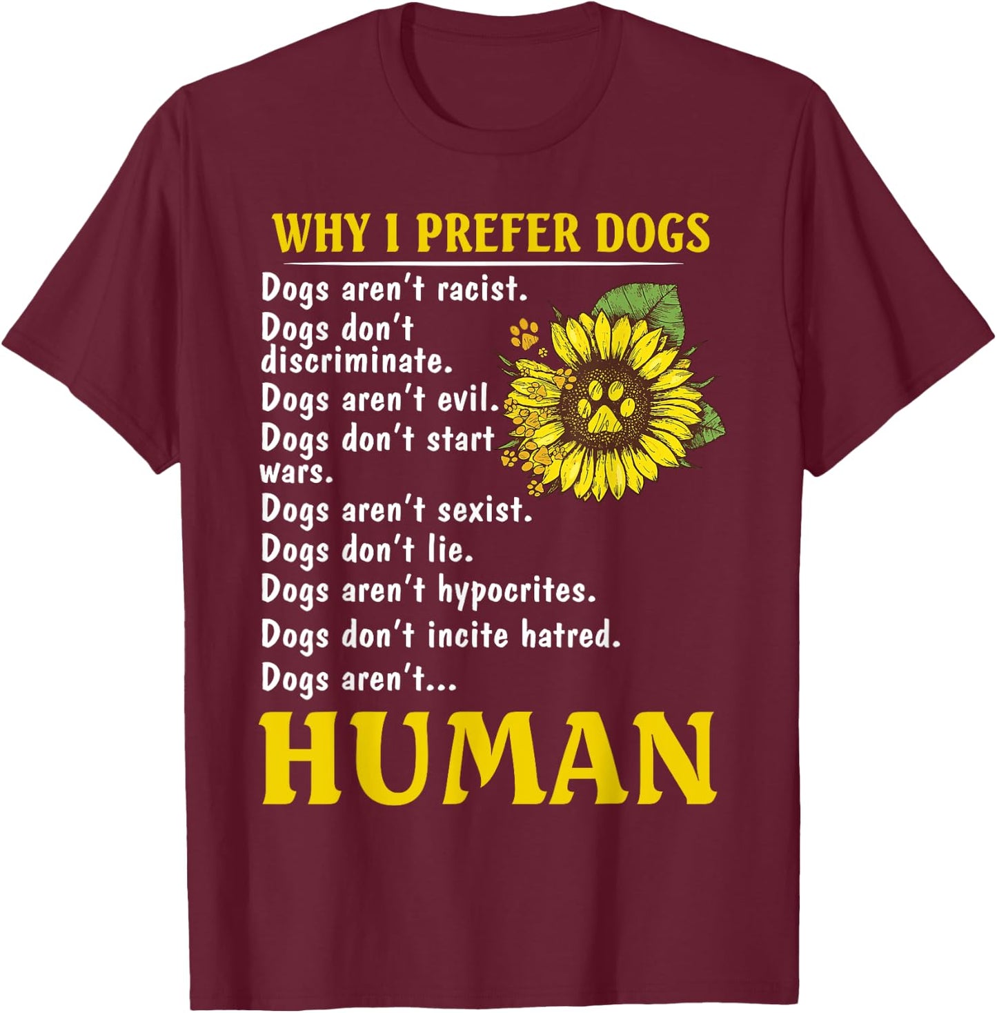 Sunflower Why I Prefer Dogs Dogs Aren't Racist T-Shirt - T-Shirt | Maroon