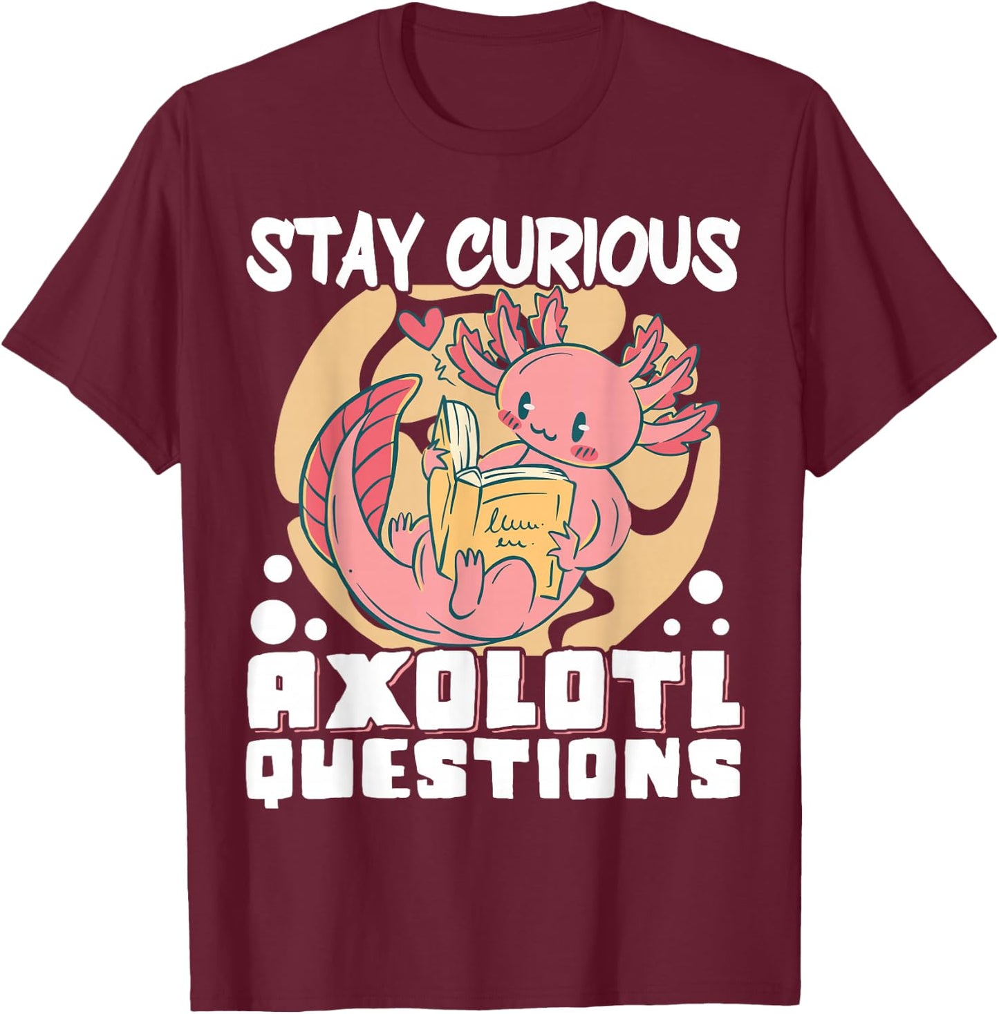 Stay Curious Axolotl Questions T-Shirt - T-Shirt | Maroon