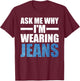 Denim Day Awareness Ask me why I'm wearing jeans T-Shirt - T-Shirt | Maroon