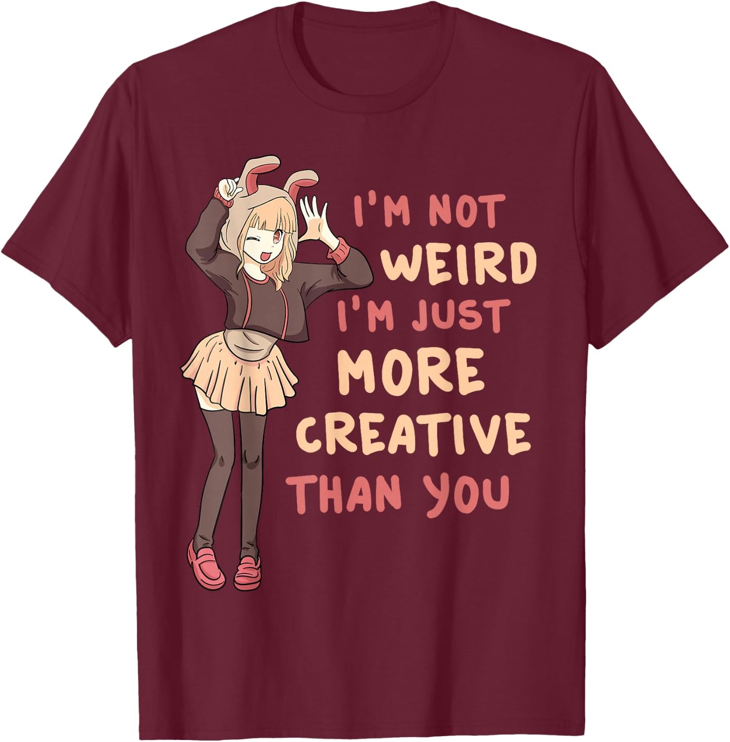 I'm Not Weird I'm Just More Creative Than You Anime Cosplay T-Shirt - T-Shirt | Maroon