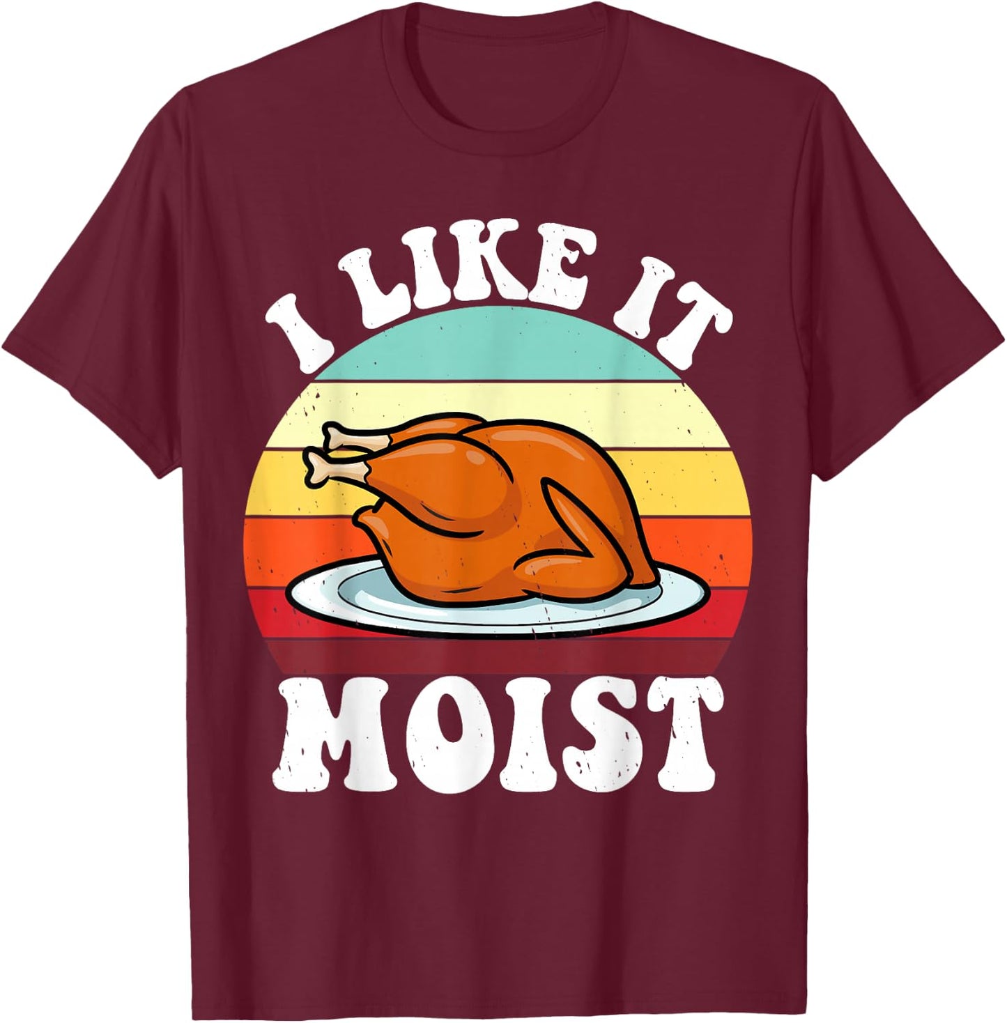 I Like It Moist Thanksgiving Turkey Vintage Thanksgiving T-Shirt - T-Shirt | Maroon