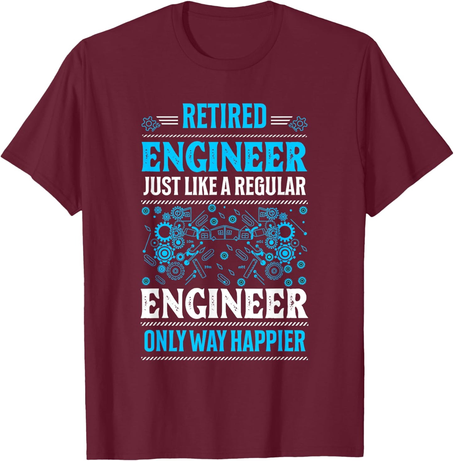 Retired Engineer Just Like A Regular Only Way Happier Gifts T-Shirt - T-Shirt | Maroon