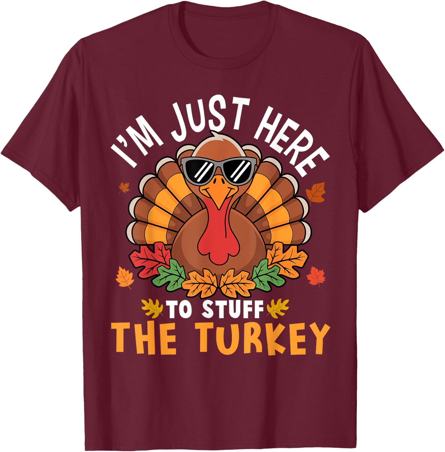I'm Just Here to Stuff the Turkey Funny Thanksgiving T-Shirt - T-Shirt | Maroon