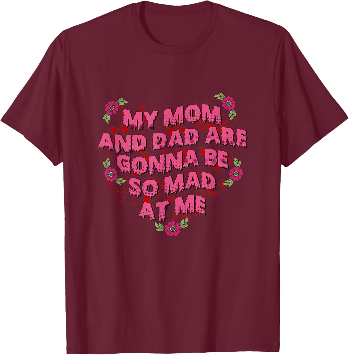 My Mom And Dad Are Gonna Be So Mad At Me Halloween T-Shirt - T-Shirt | Maroon