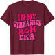 In My Gymnastics Mom Era Funny Gymnastics Mom Mothers Day T-Shirt - T-Shirt | Maroon