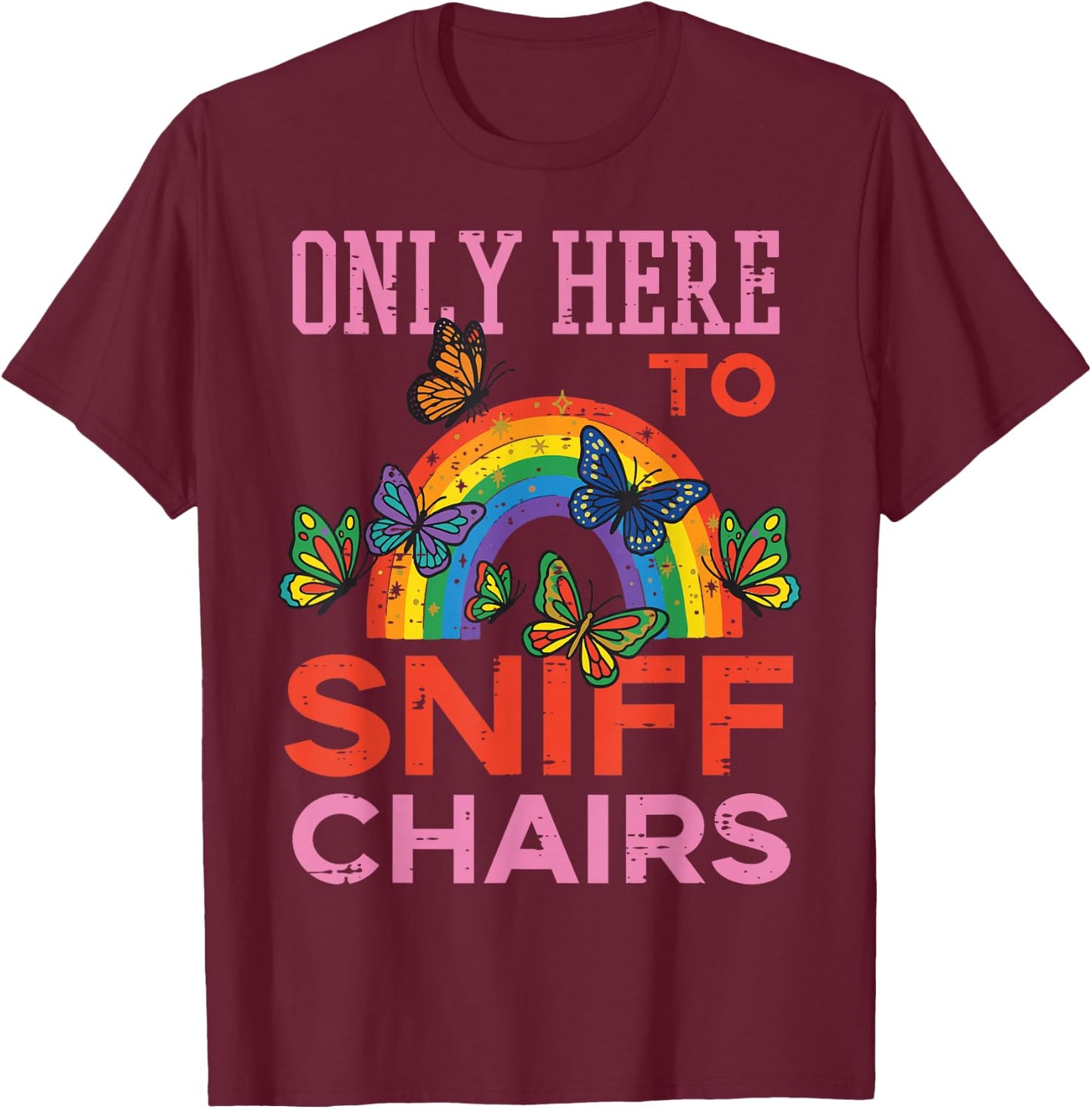 Only Here to Sniff Chairs Funny Inappropriate Men Women T-Shirt - T-Shirt | Maroon