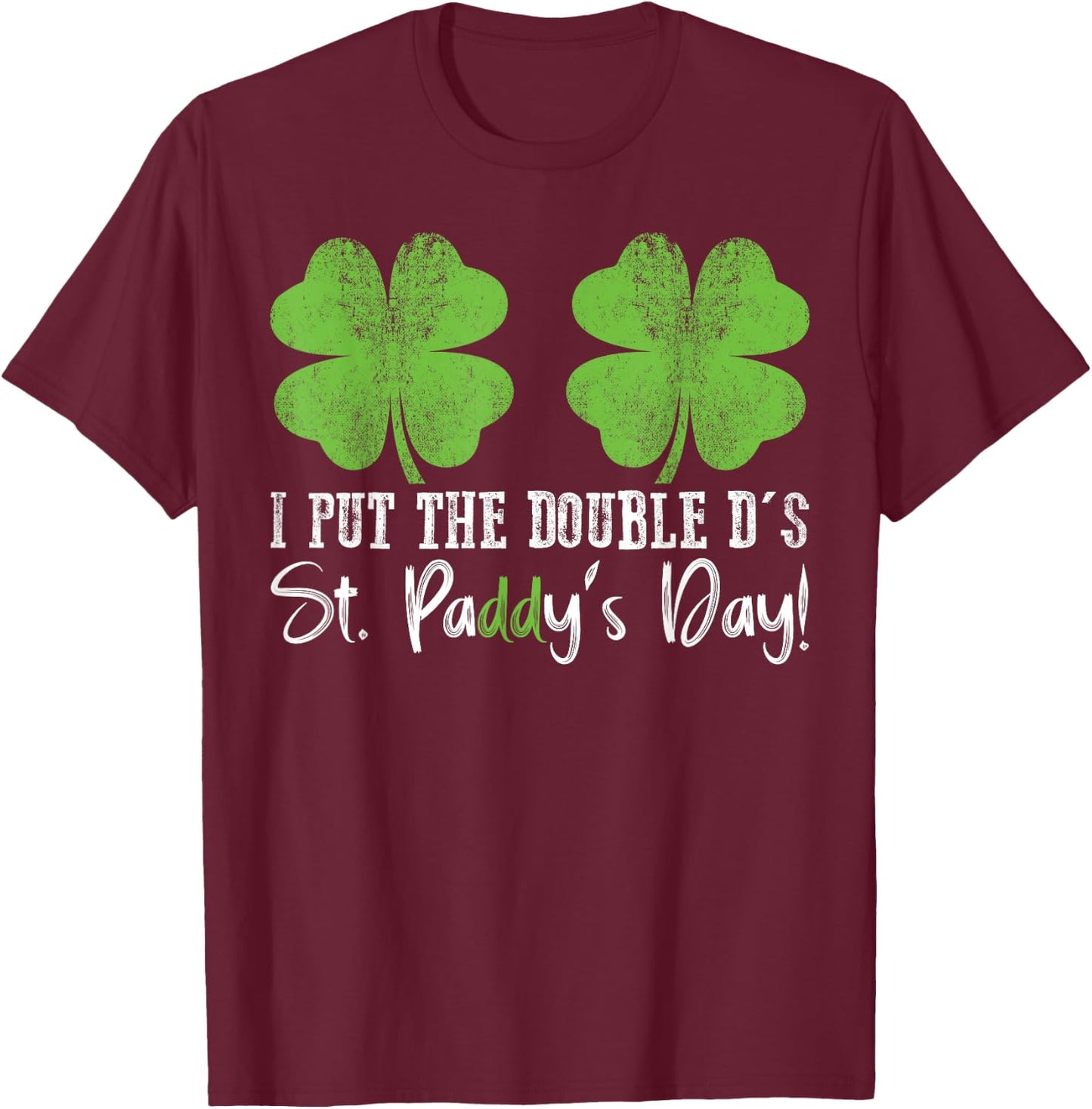 I Put The Double D's In St. Paddy's Day St Patrick's Day T-Shirt - T-Shirt | Maroon
