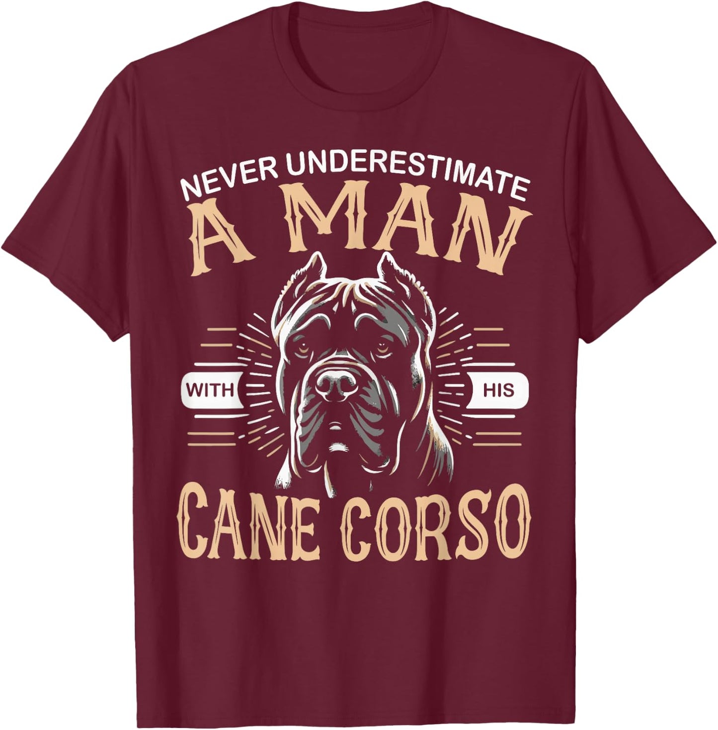 Cane Corso Dog Never Underestimate A Man with His Cane Corso T-Shirt - T-Shirt | Maroon