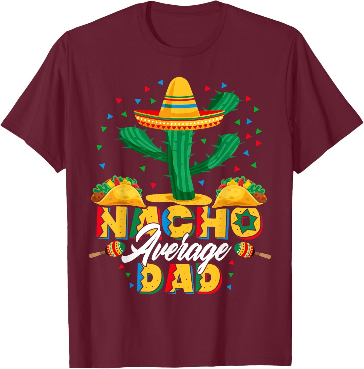 Cinco De Mayo Nacho Average Dad Nachos Lover Gift T-Shirt - T-Shirt | Maroon