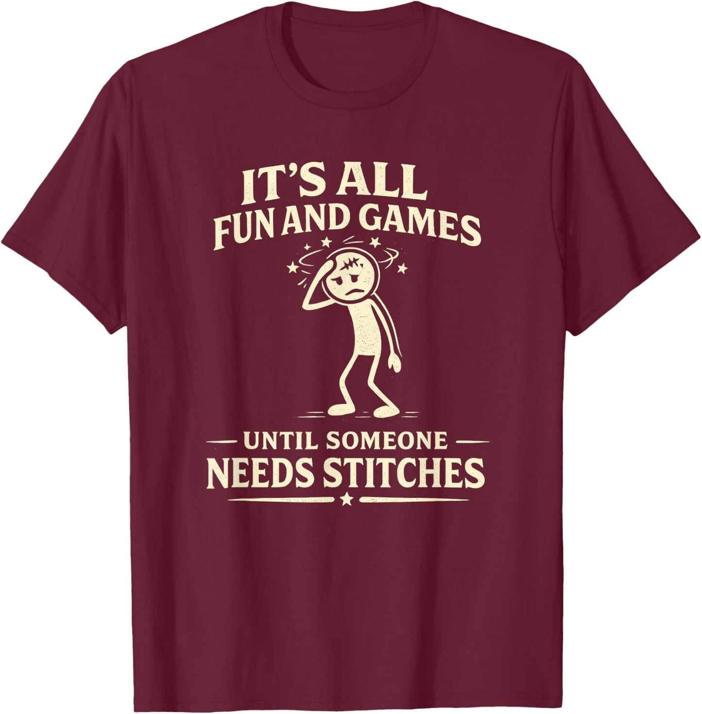 Its All Fun and Games Until Someone Needs Stitches T-Shirt - T-Shirt | Maroon