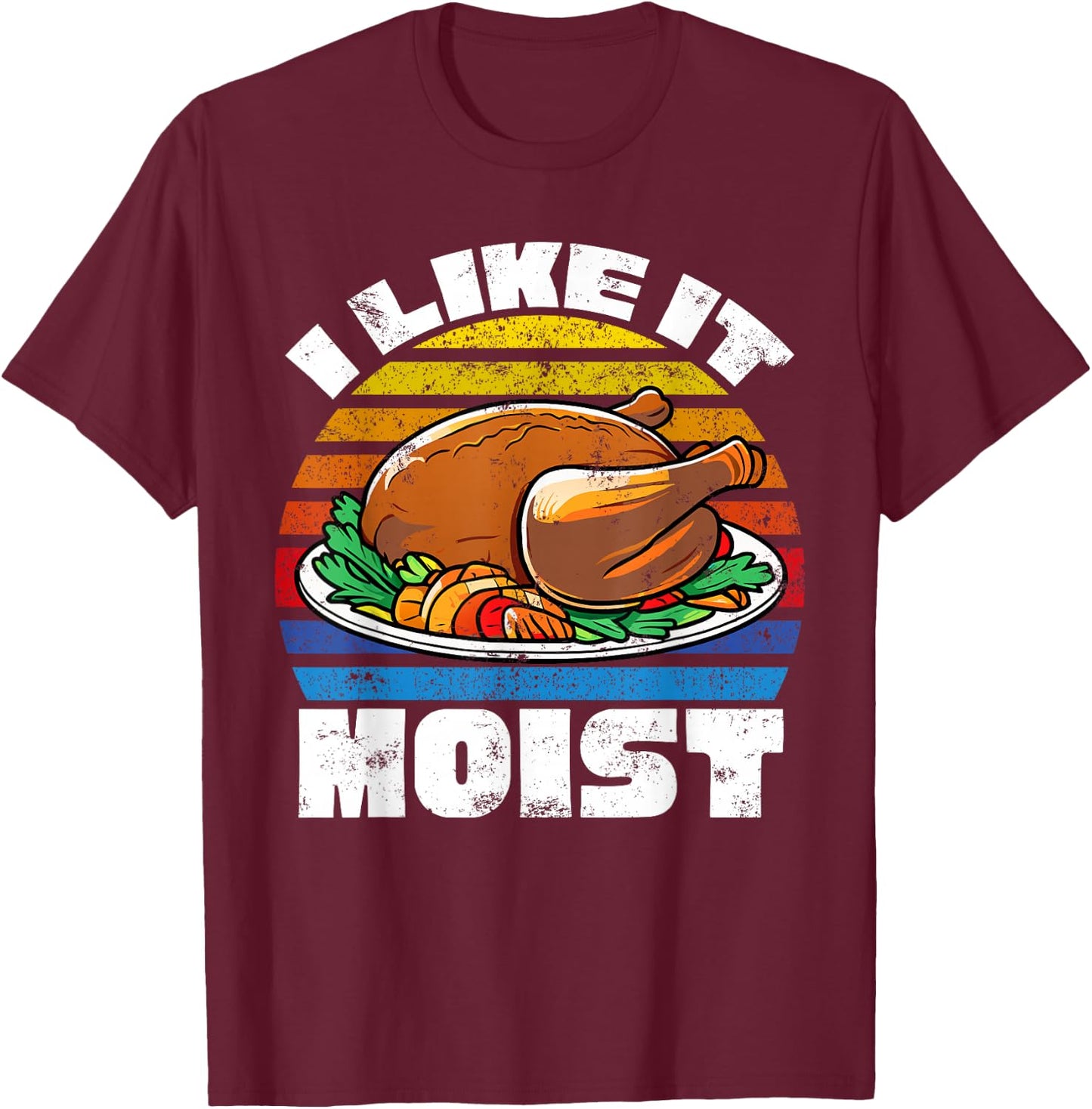 Funny Thanksgiving Costume Turkey Day Gifts Like It Moist T-Shirt - T-Shirt | Maroon
