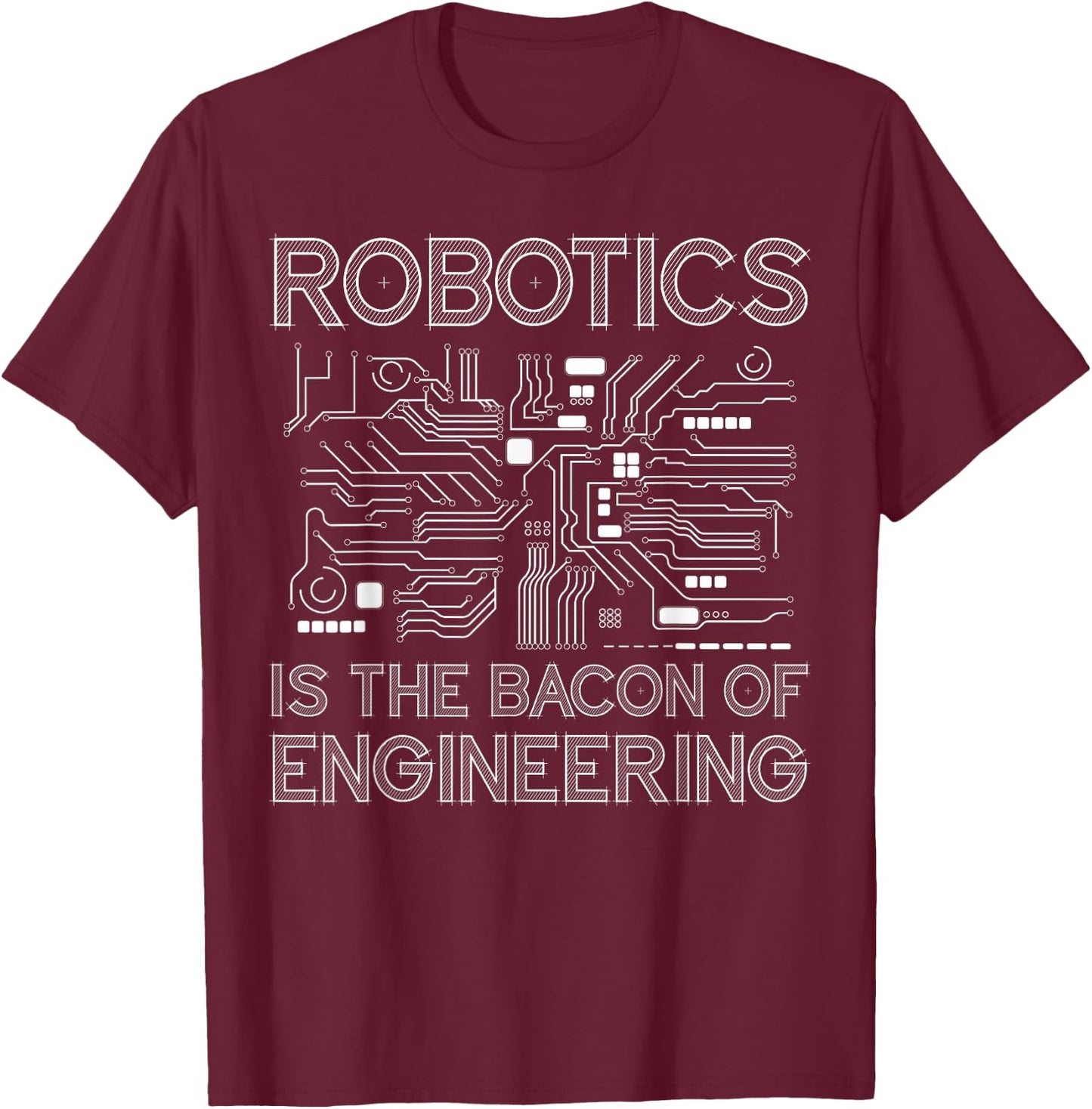 Robot Robotics Engineer Bacon Robotics Is The Bacon Of T-Shirt - T-Shirt | Maroon