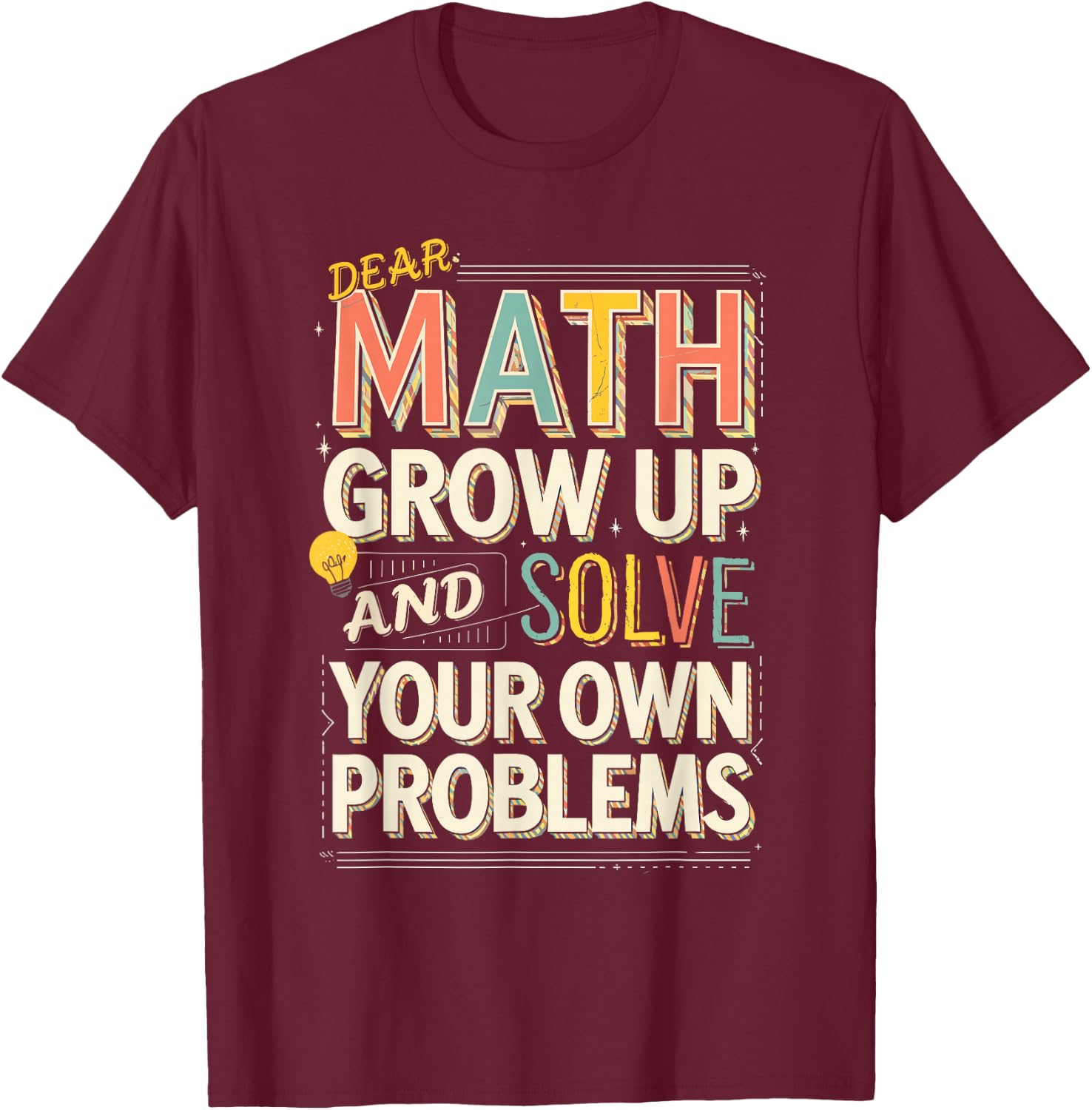 Dear Math Grow Up Solve Your Own Problems Quote T-Shirt - T-Shirt | Maroon