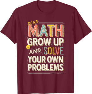 Dear Math Grow Up Solve Your Own Problems Quote T-Shirt - T-Shirt | Maroon