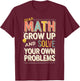 Dear Math Grow Up Solve Your Own Problems Quote T-Shirt - T-Shirt | Maroon