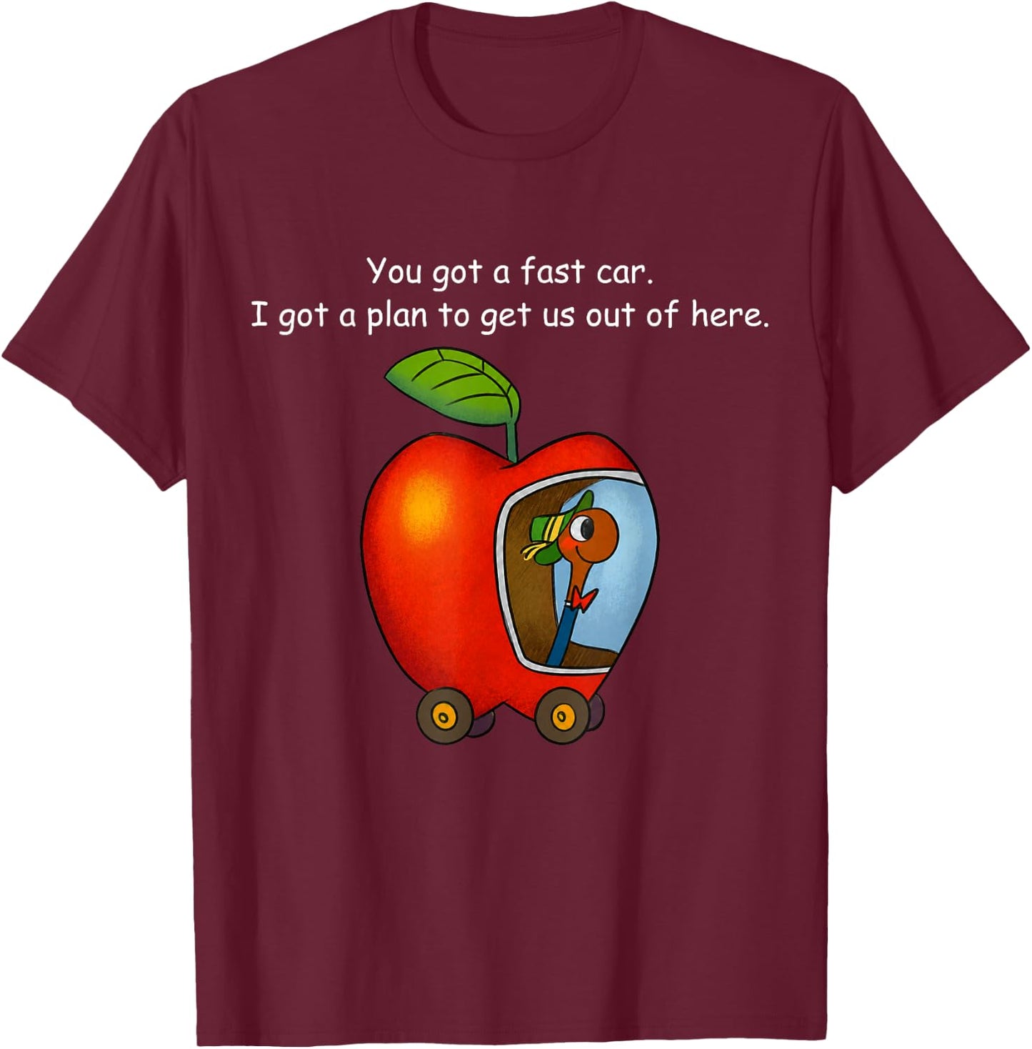You Got A Fast Car I Got A Plan to Get Out of Here Funny T-Shirt - T-Shirt | Maroon