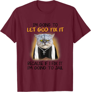 Cat Let God Fix It Because If I Fix It I'm Going To Jail T-Shirt - T-Shirt | Maroon