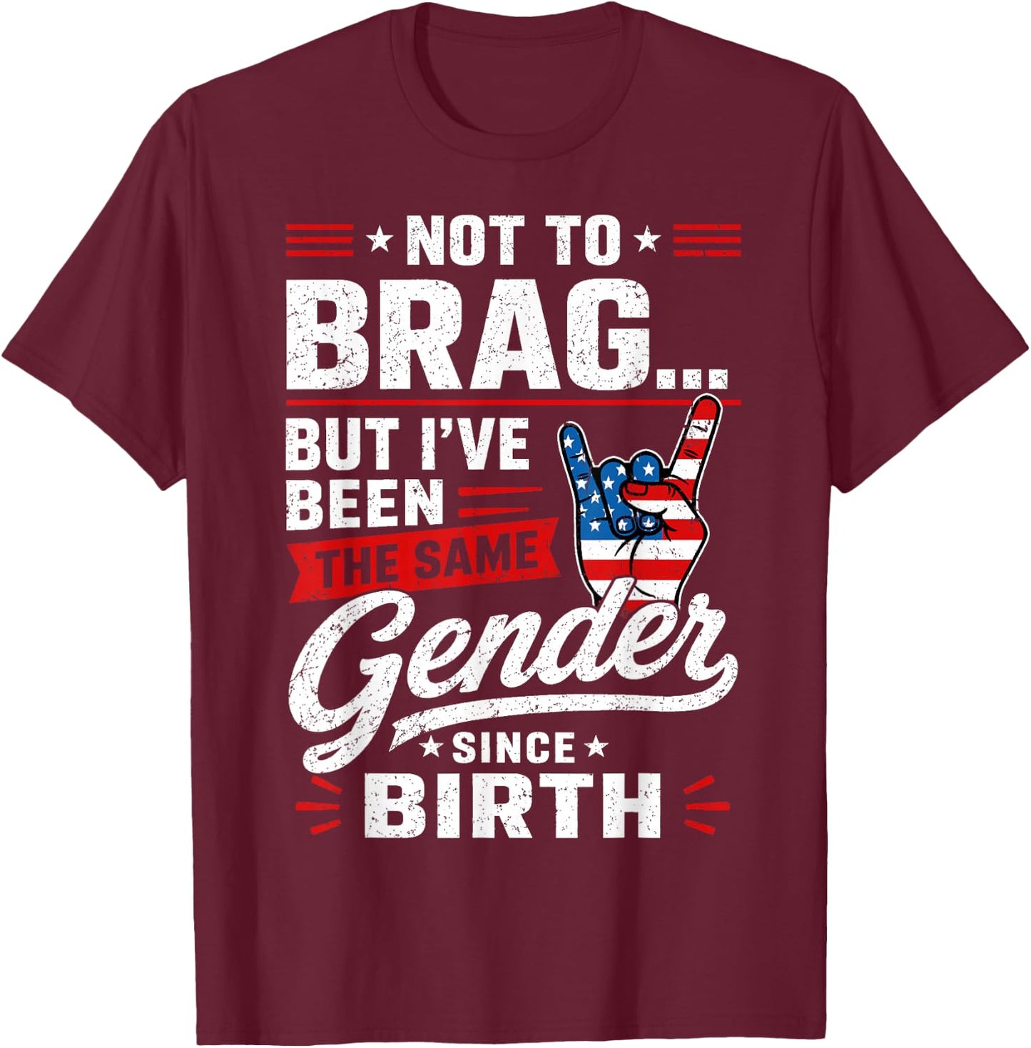Not to Brag But I've Been The Same Gender Since Birth T-Shirt - T-Shirt | Maroon