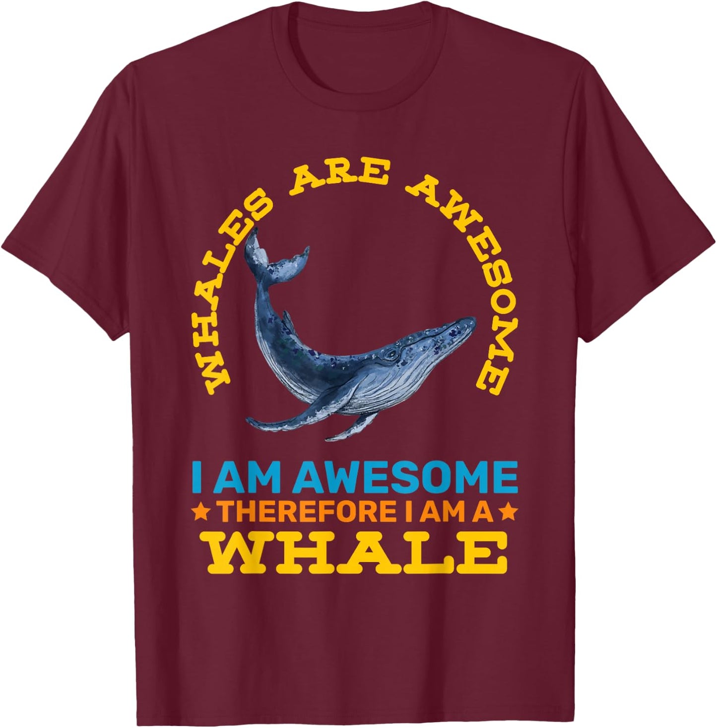 Whales Are Awesome Therefore Im A Whale Funny Animals T-Shirt - T-Shirt | Maroon