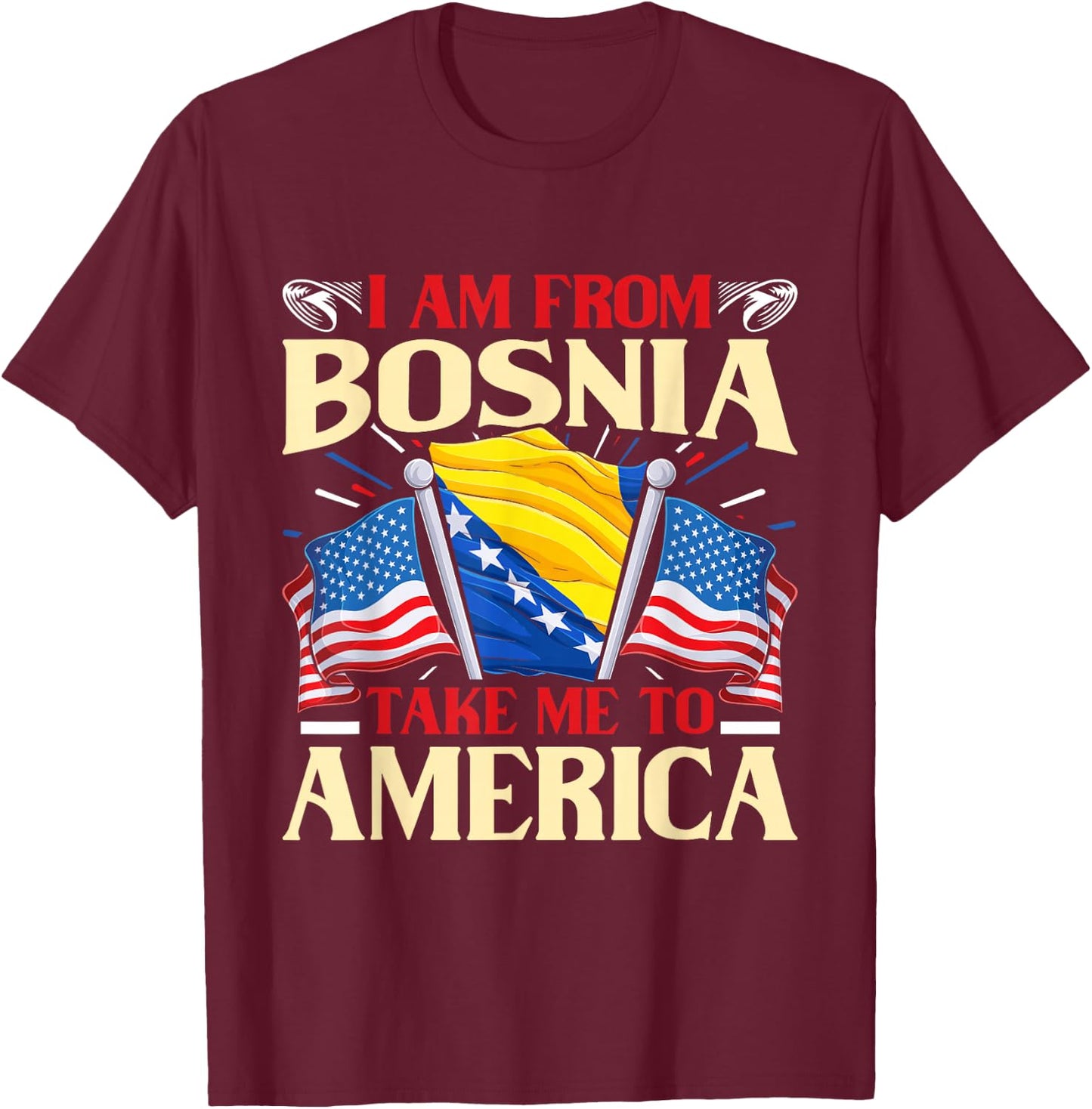 I am from Bosnia take me to America - Bosnien Herzegowina T-Shirt - T-Shirt | Maroon